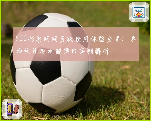 500彩票网网页版使用体验分享：界面设计与功能操作实测解析