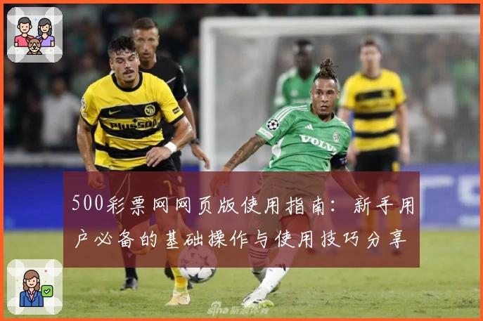 500彩票网网页版使用指南：新手用户必备的基础操作与使用技巧分享