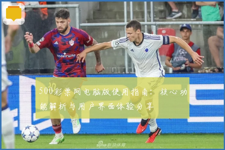 500彩票网电脑版使用指南：核心功能解析与用户界面体验分享
