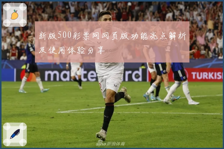 新版500彩票网网页版功能亮点解析及使用体验分享